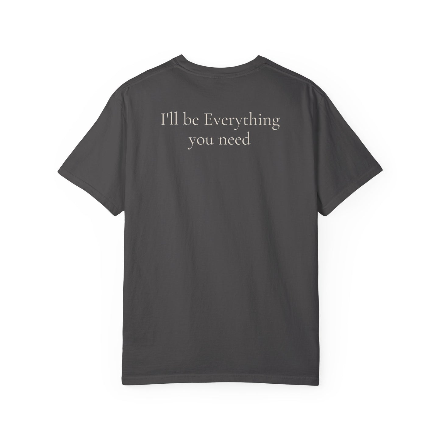 I’ll Be Everything You Need T-Shirt
