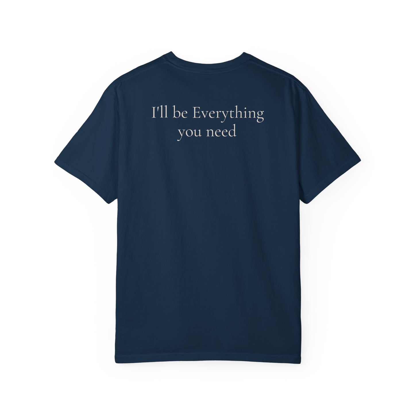 I’ll Be Everything You Need T-Shirt