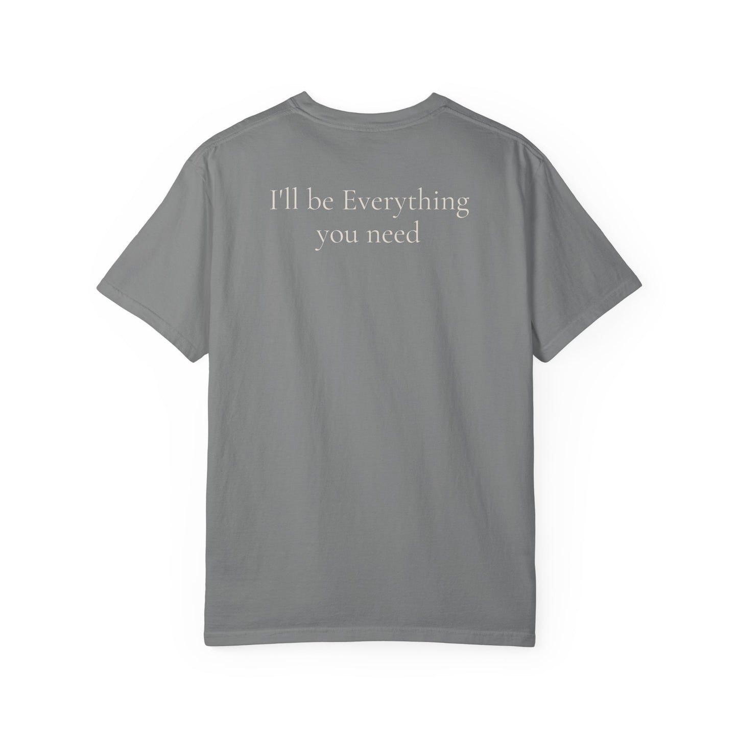 I’ll Be Everything You Need T-Shirt