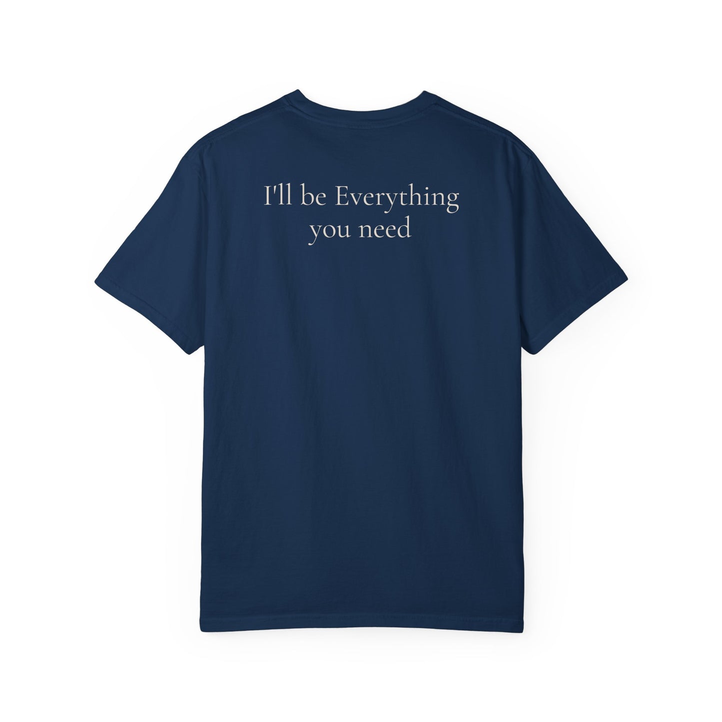 I’ll Be Everything You Need T-Shirt
