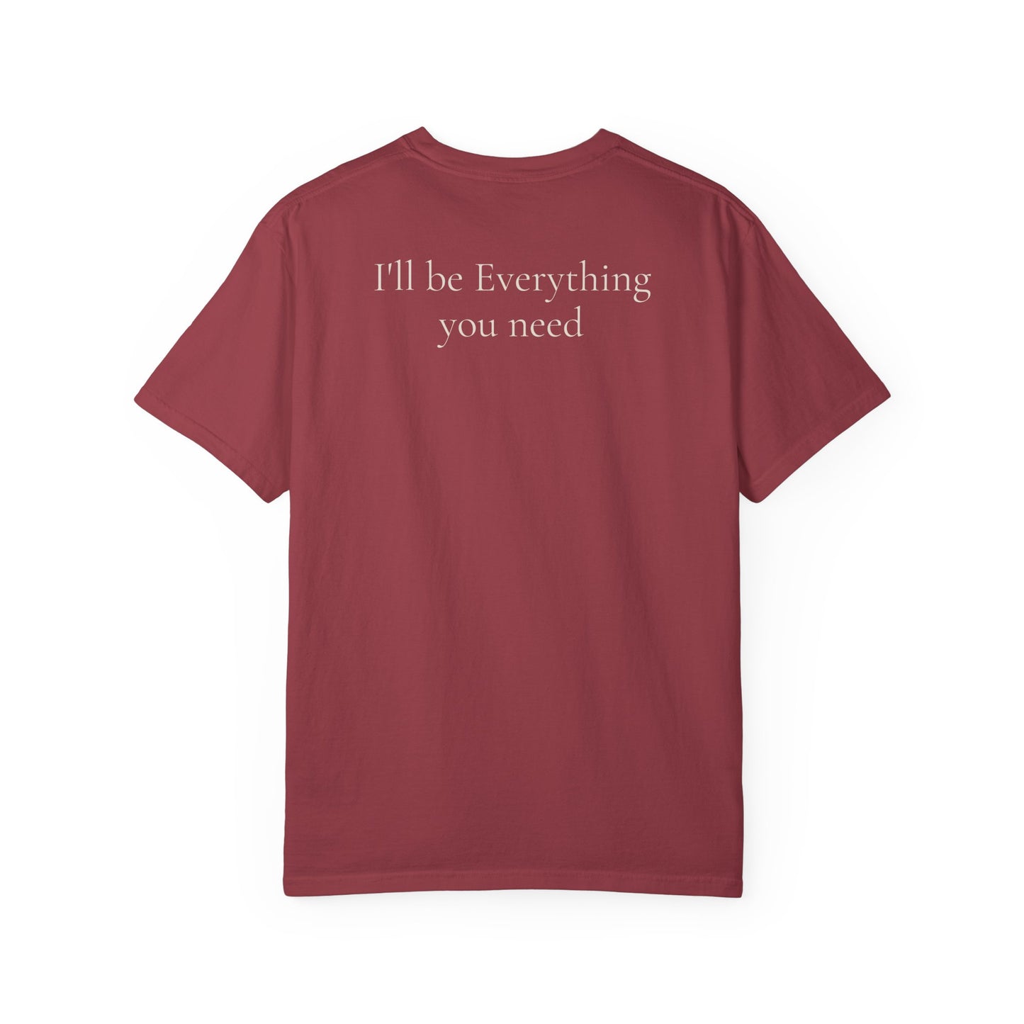 I’ll Be Everything You Need T-Shirt