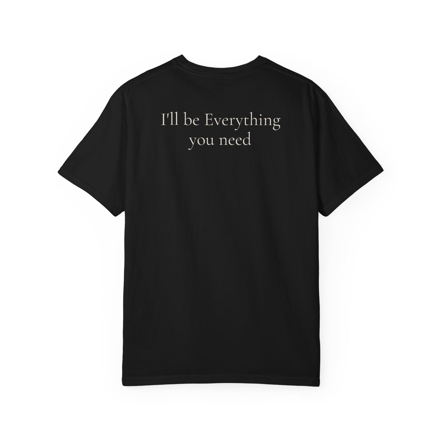I’ll Be Everything You Need T-Shirt